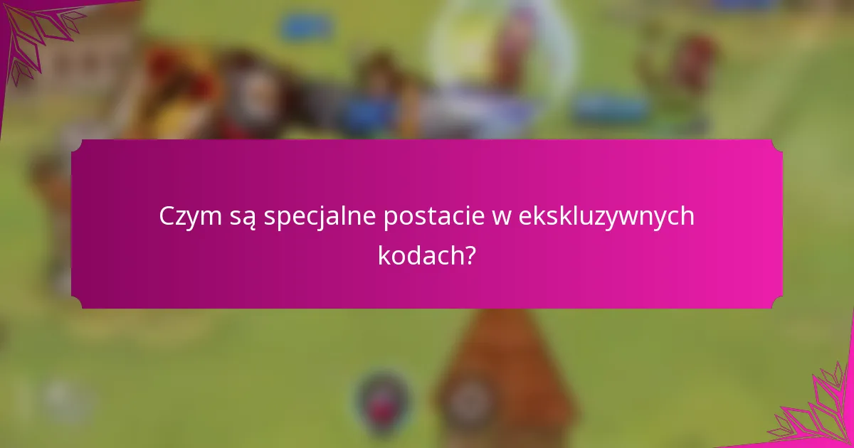 Czym są specjalne postacie w ekskluzywnych kodach?