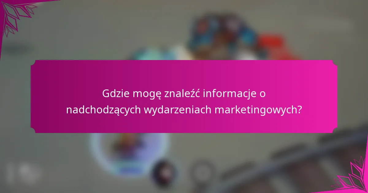 Gdzie mogę znaleźć informacje o nadchodzących wydarzeniach marketingowych?