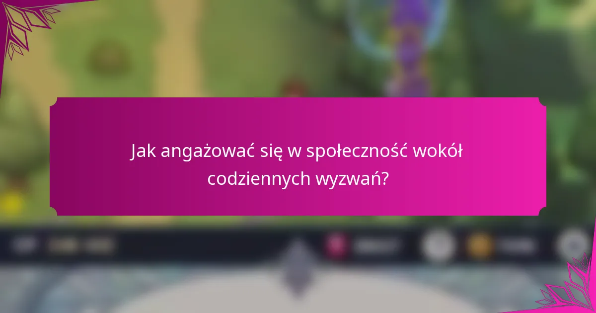 Jak angażować się w społeczność wokół codziennych wyzwań?