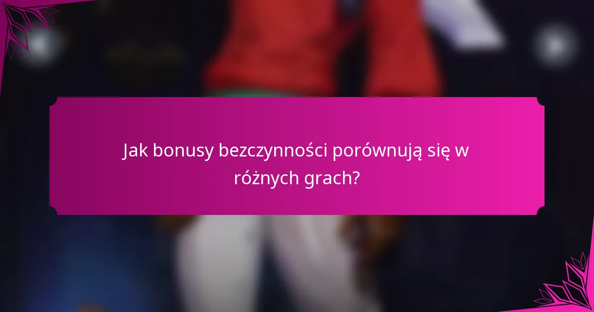 Jak bonusy bezczynności porównują się w różnych grach?