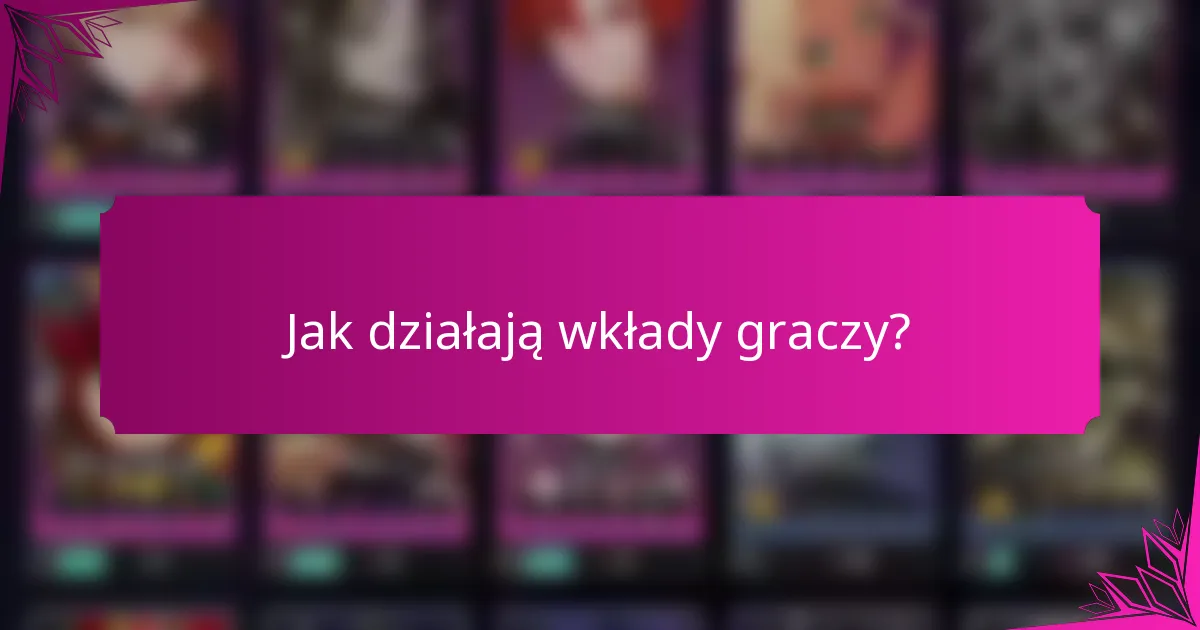 Jak działają wkłady graczy?