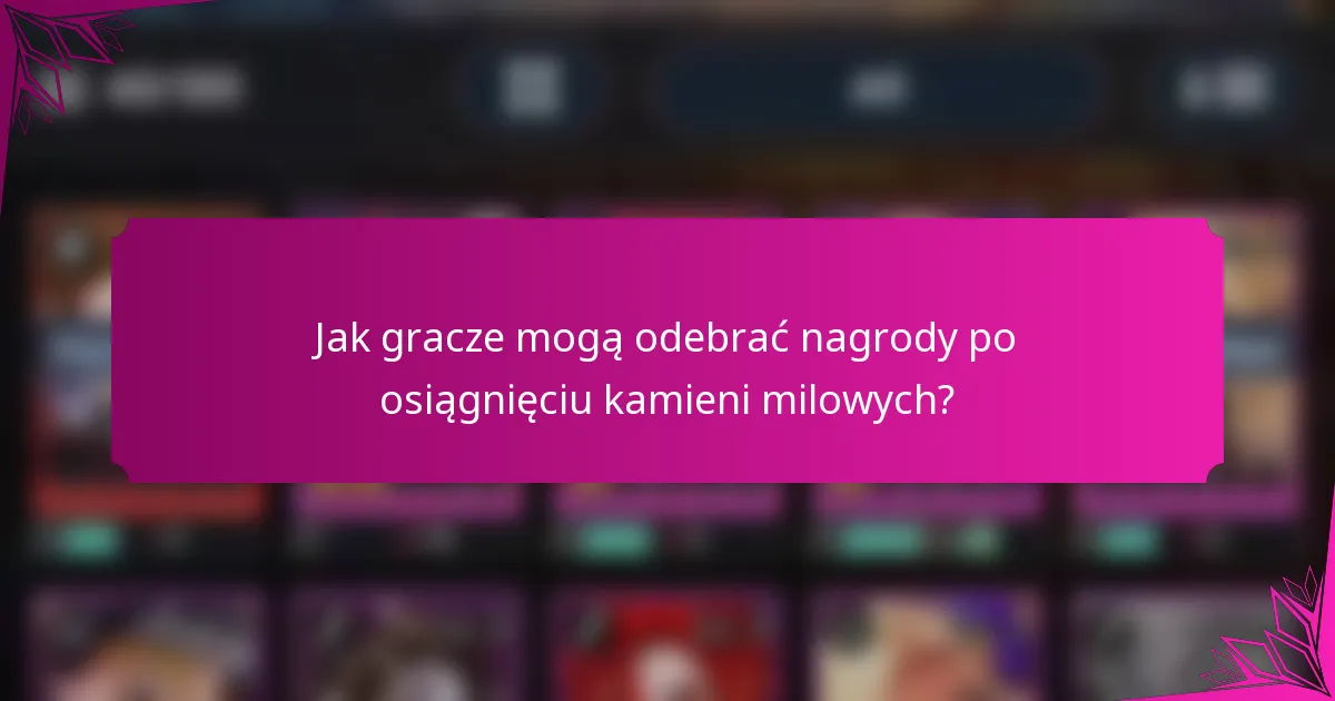 Jak gracze mogą odebrać nagrody po osiągnięciu kamieni milowych?