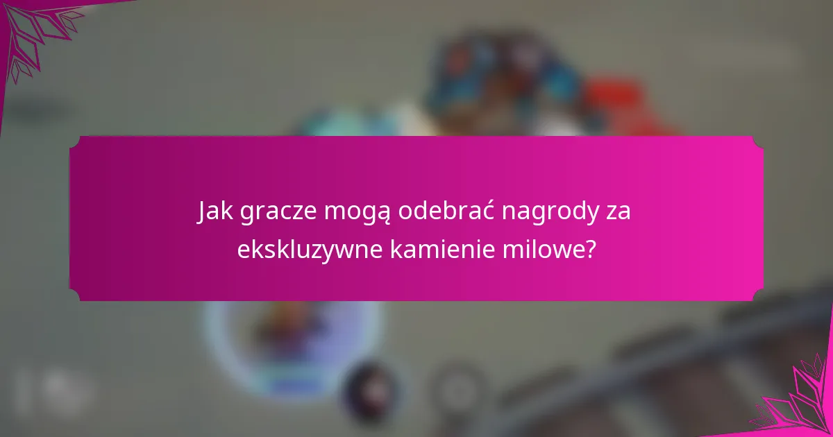 Jak gracze mogą odebrać nagrody za ekskluzywne kamienie milowe?