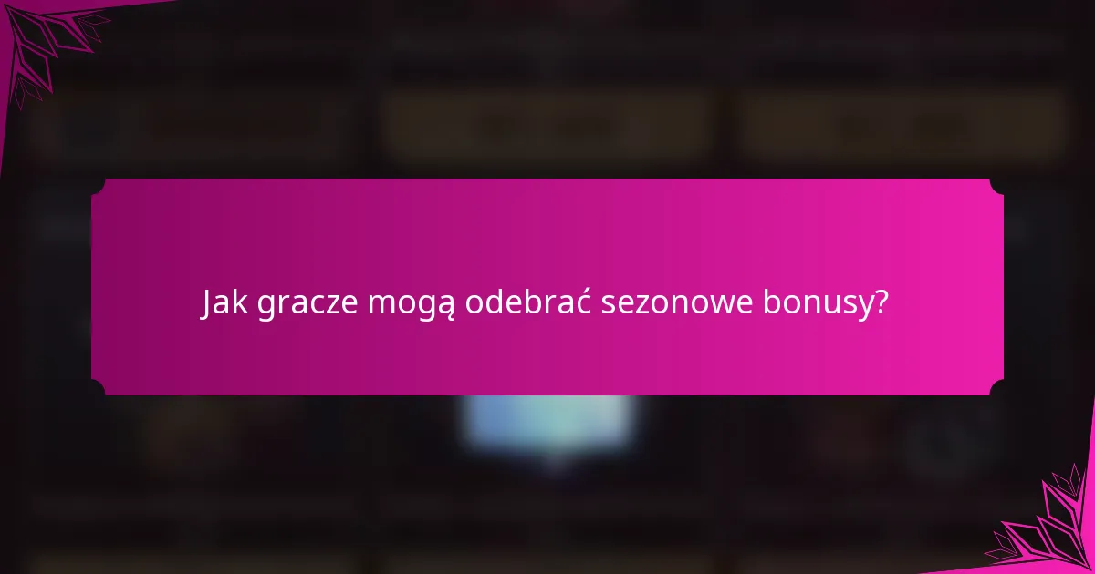 Jak gracze mogą odebrać sezonowe bonusy?