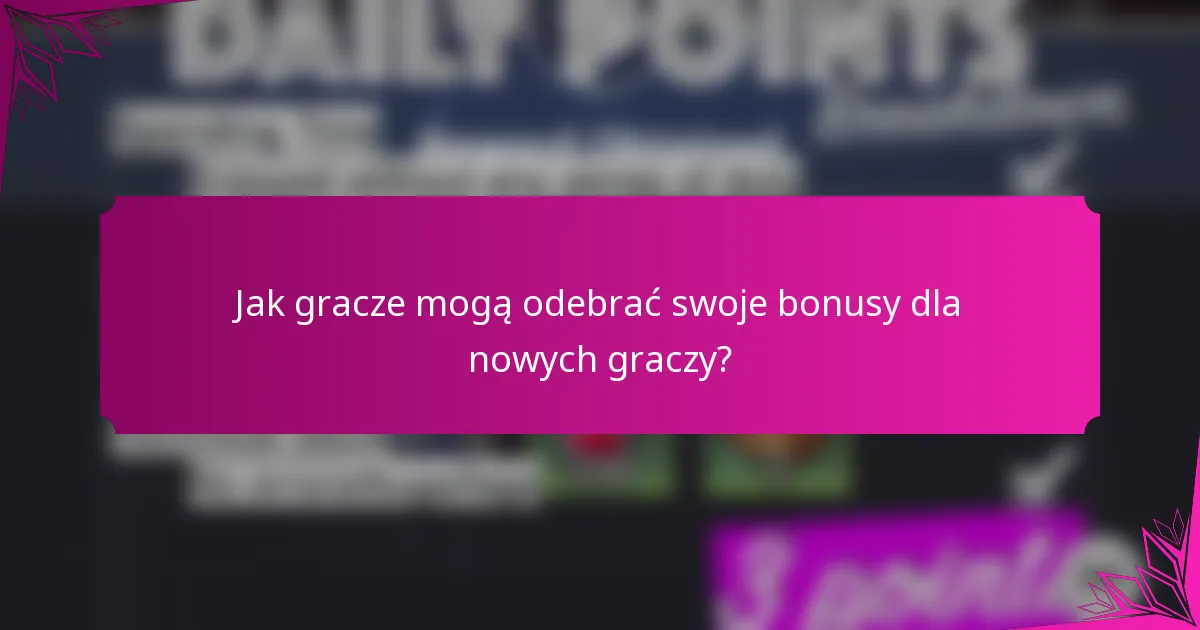 Jak gracze mogą odebrać swoje bonusy dla nowych graczy?