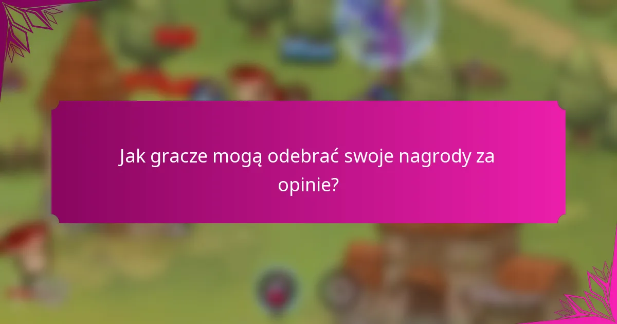 Jak gracze mogą odebrać swoje nagrody za opinie?