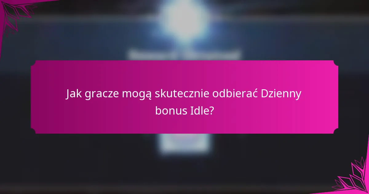 Jak gracze mogą skutecznie odbierać Dzienny bonus Idle?