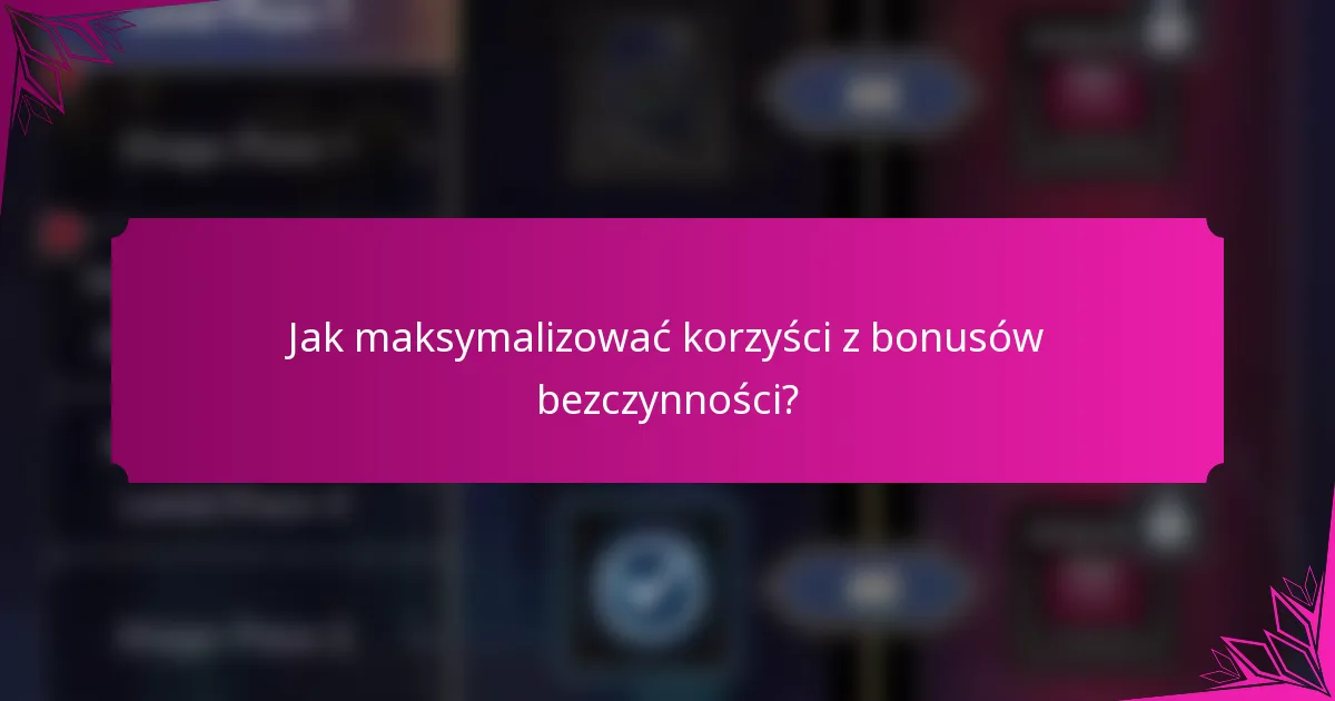 Jak maksymalizować korzyści z bonusów bezczynności?