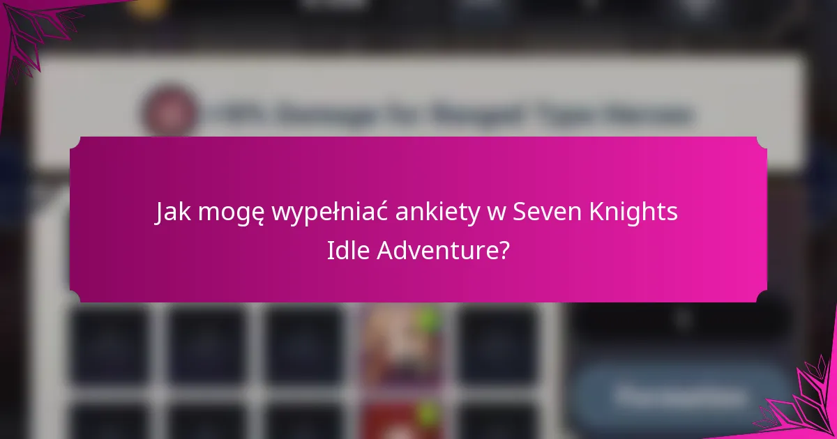 Jak mogę wypełniać ankiety w Seven Knights Idle Adventure?