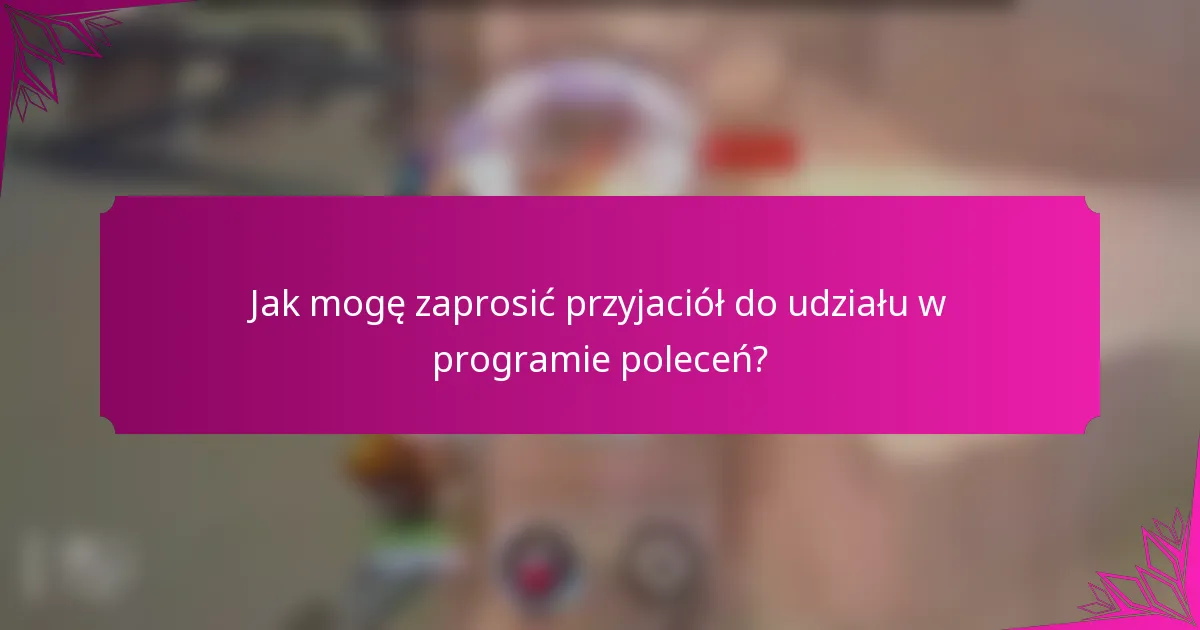 Jak mogę zaprosić przyjaciół do udziału w programie poleceń?