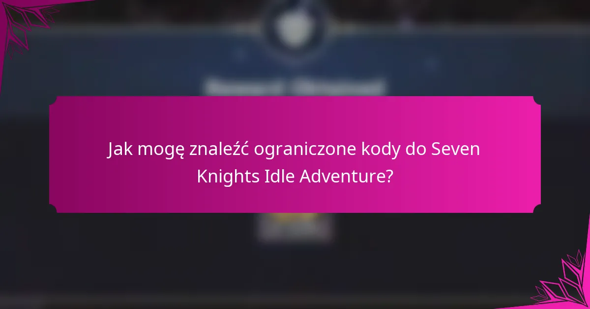 Jak mogę znaleźć ograniczone kody do Seven Knights Idle Adventure?