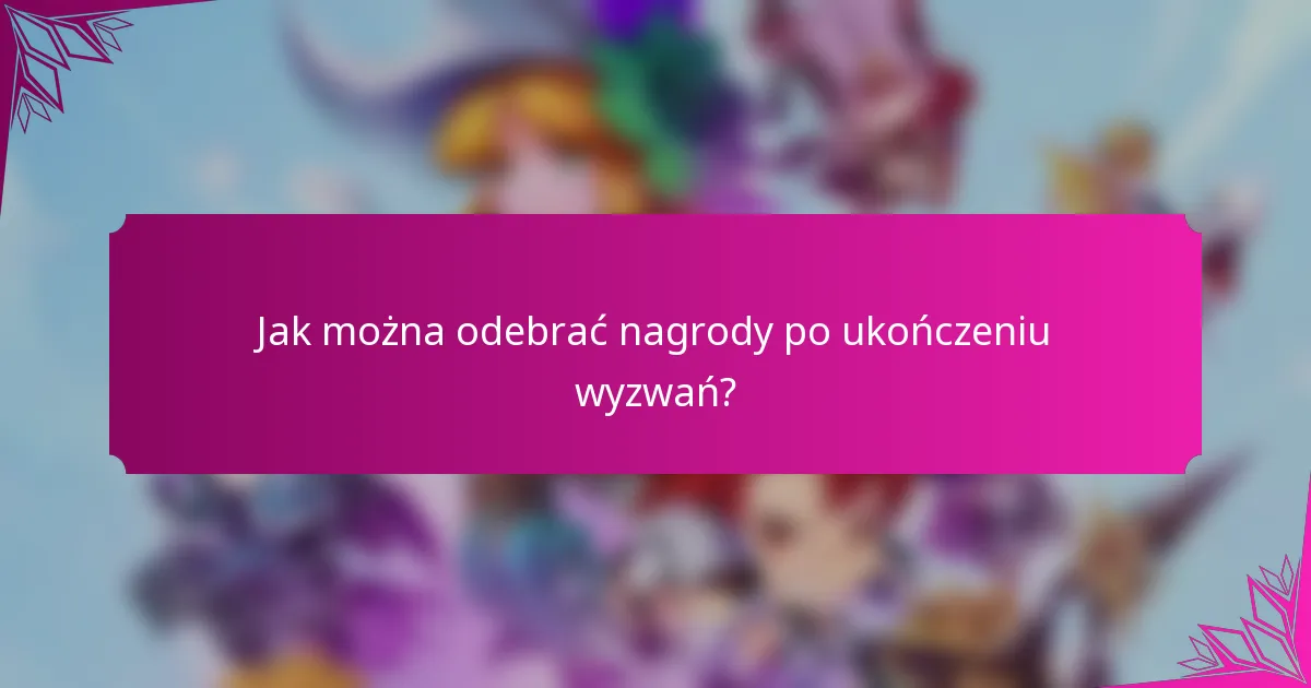 Jak można odebrać nagrody po ukończeniu wyzwań?