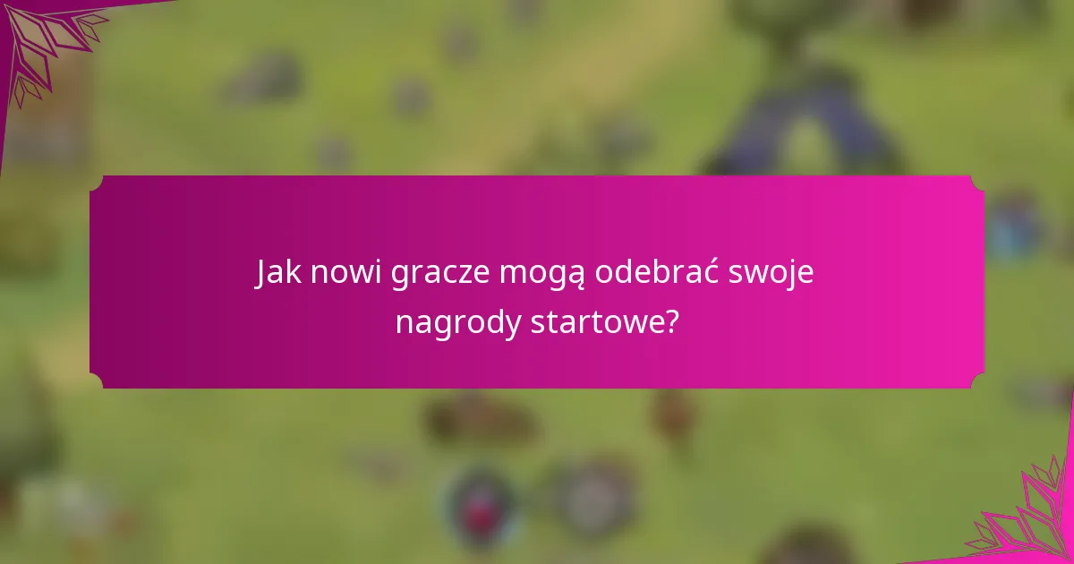 Jak nowi gracze mogą odebrać swoje nagrody startowe?
