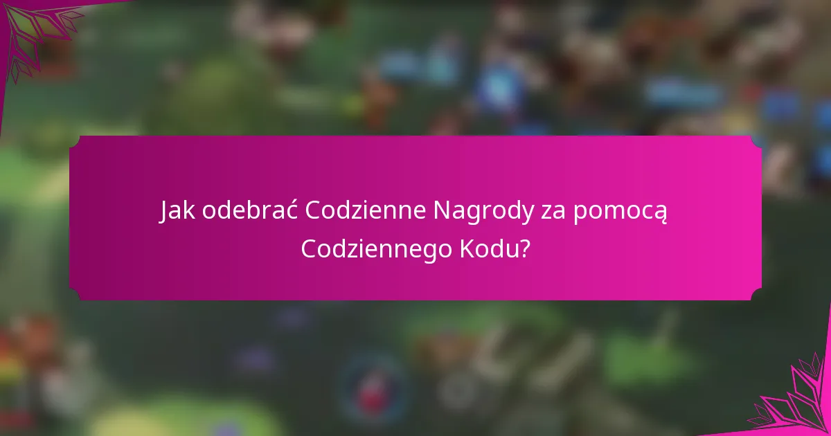 Jak odebrać Codzienne Nagrody za pomocą Codziennego Kodu?