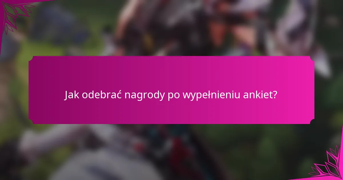 Jak odebrać nagrody po wypełnieniu ankiet?