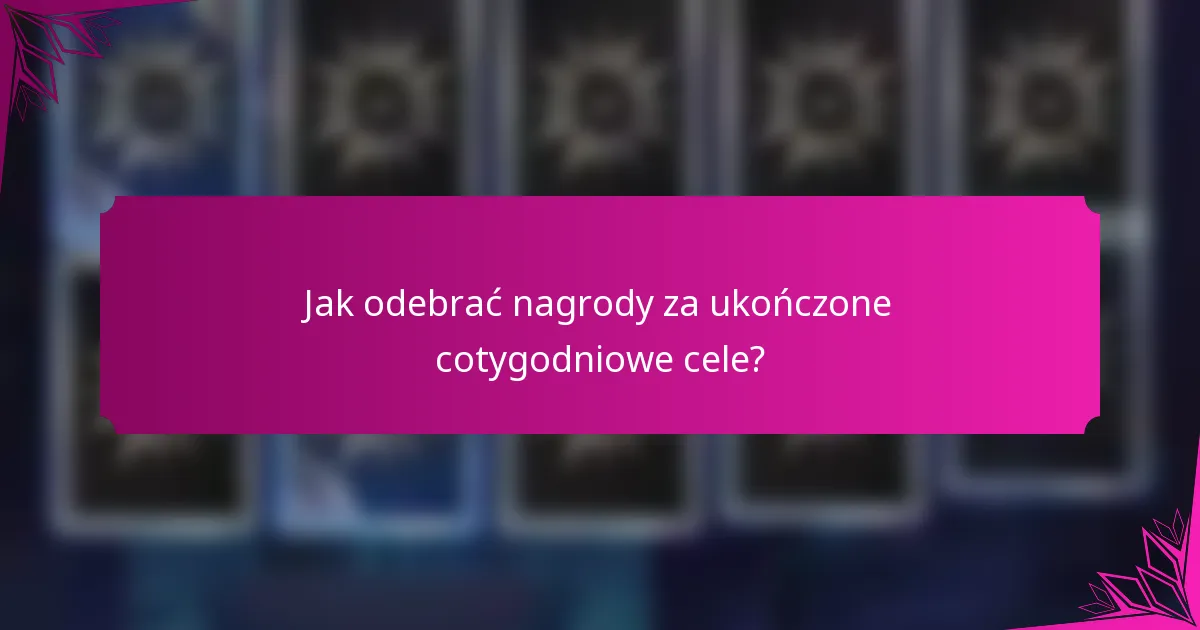 Jak odebrać nagrody za ukończone cotygodniowe cele?