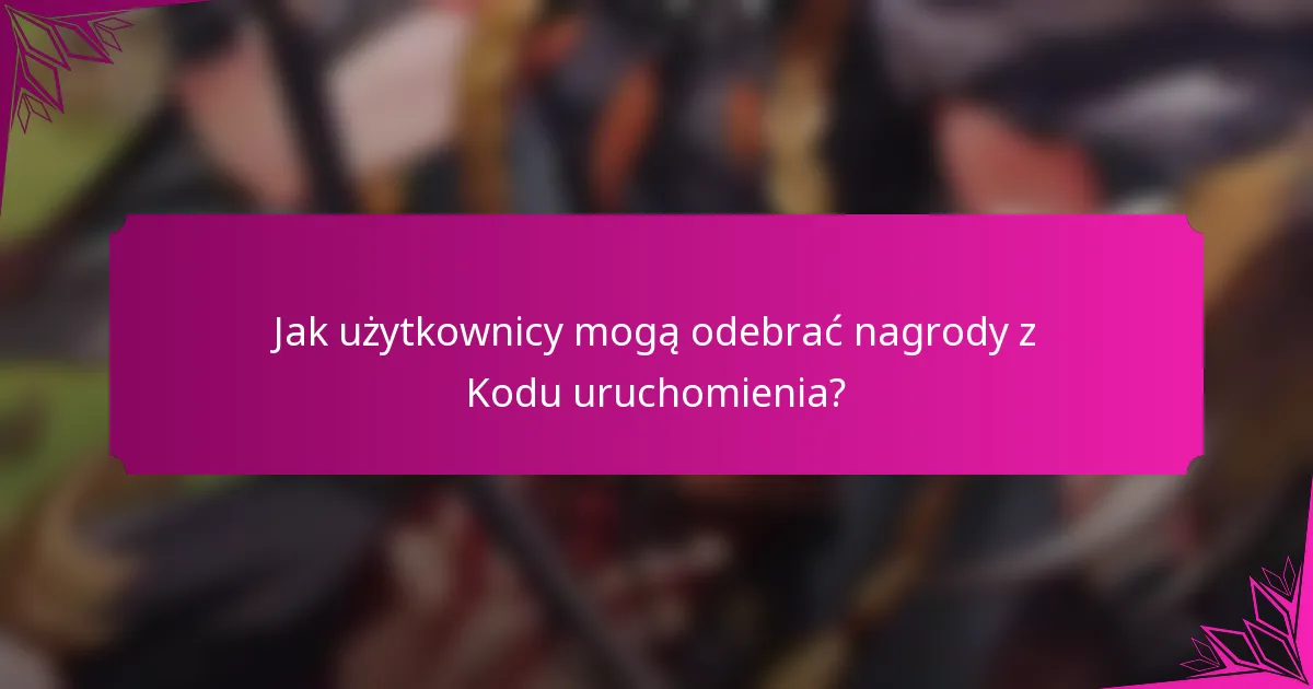 Jak użytkownicy mogą odebrać nagrody z Kodu uruchomienia?