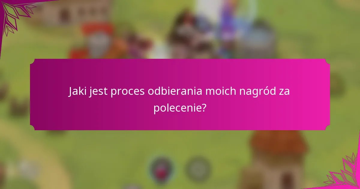 Jaki jest proces odbierania moich nagród za polecenie?