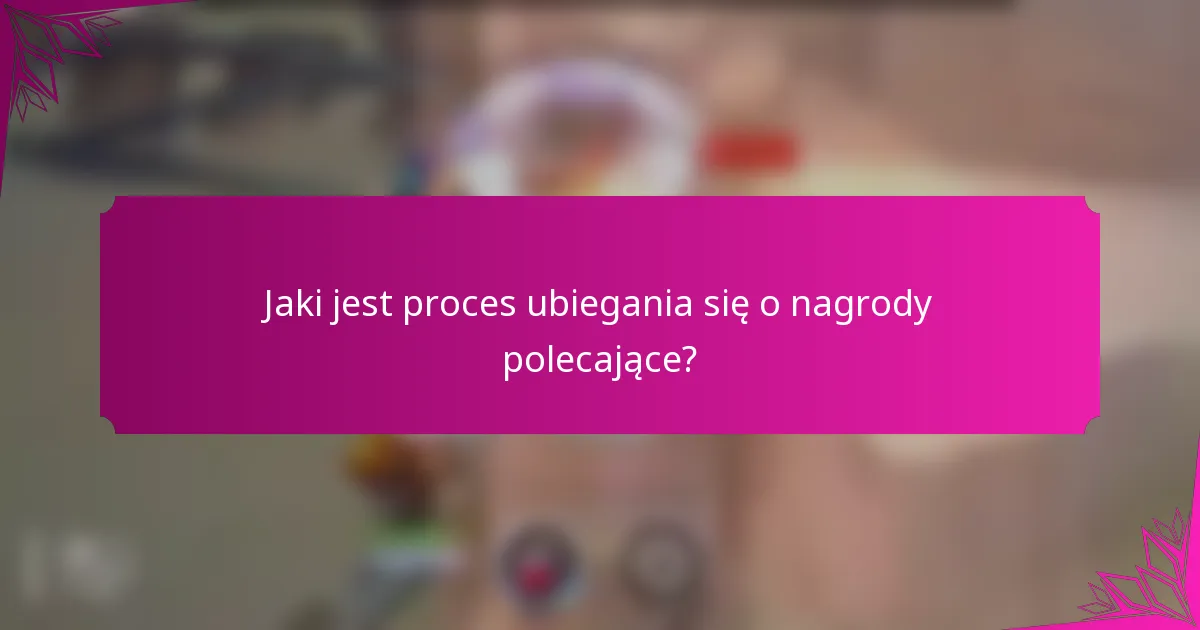 Jaki jest proces ubiegania się o nagrody polecające?