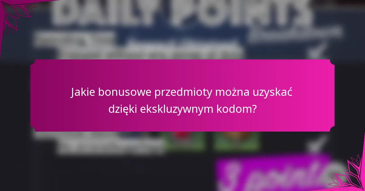 Jakie bonusowe przedmioty można uzyskać dzięki ekskluzywnym kodom?