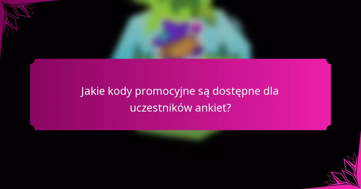 Jakie kody promocyjne są dostępne dla uczestników ankiet?