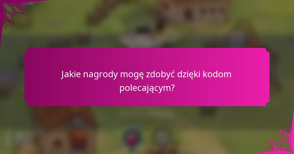 Jakie nagrody mogę zdobyć dzięki kodom polecającym?