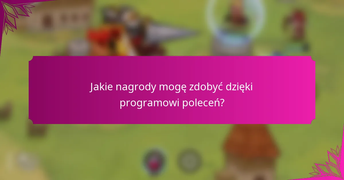 Jakie nagrody mogę zdobyć dzięki programowi poleceń?