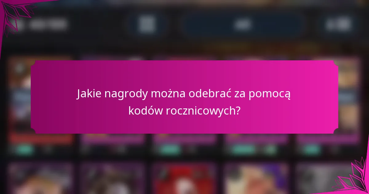 Jakie nagrody można odebrać za pomocą kodów rocznicowych?