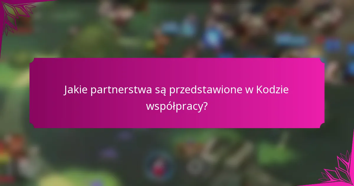 Jakie partnerstwa są przedstawione w Kodzie współpracy?