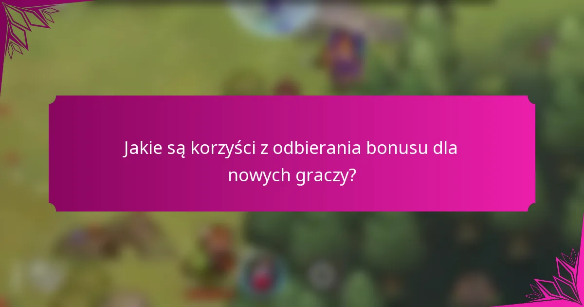 Jakie są korzyści z odbierania bonusu dla nowych graczy?