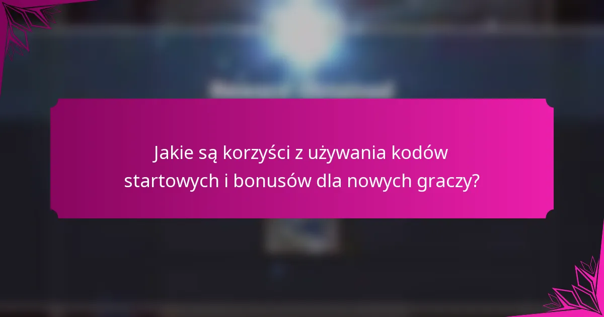 Jakie są korzyści z używania kodów startowych i bonusów dla nowych graczy?