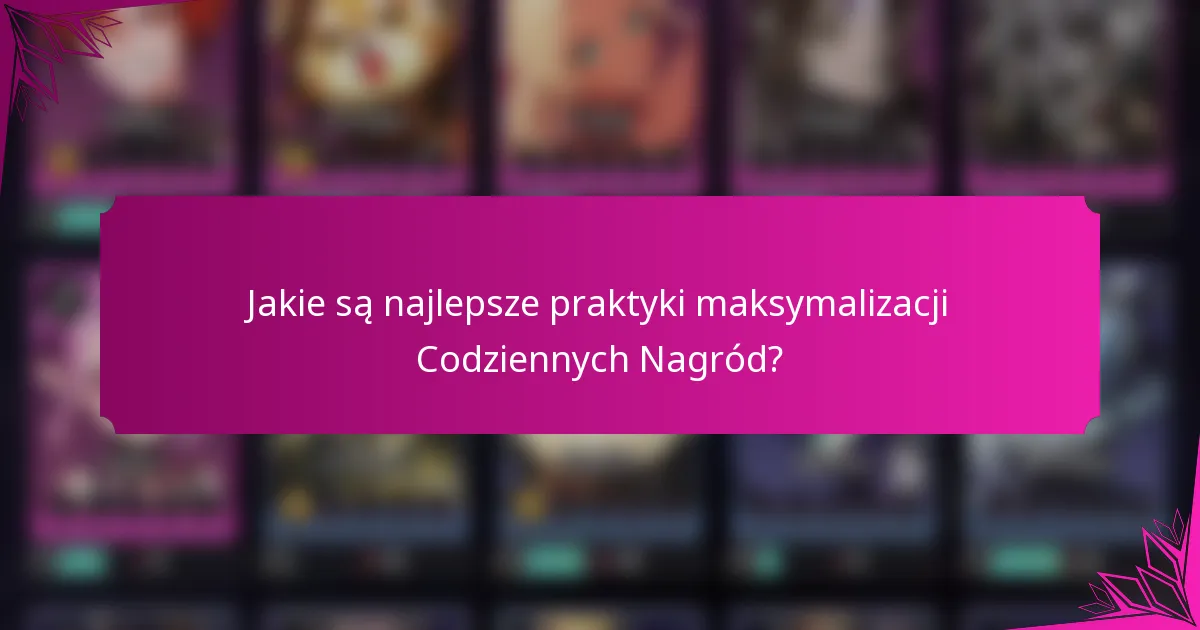 Jakie są najlepsze praktyki maksymalizacji Codziennych Nagród?