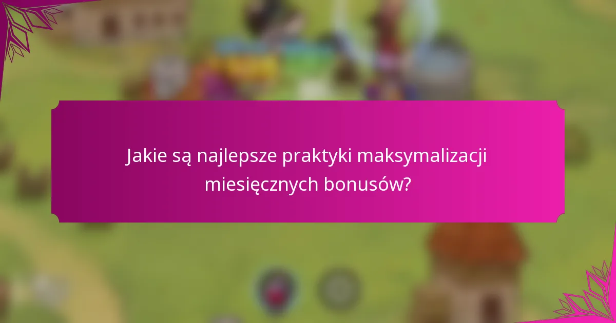 Jakie są najlepsze praktyki maksymalizacji miesięcznych bonusów?