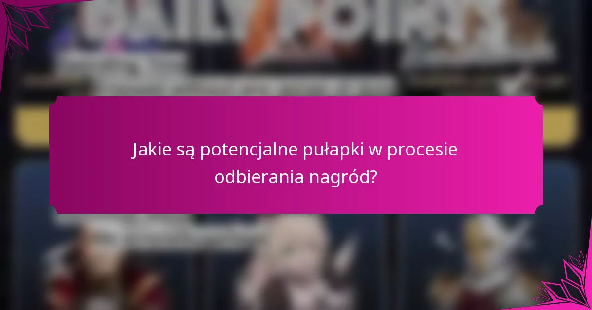 Jakie są potencjalne pułapki w procesie odbierania nagród?