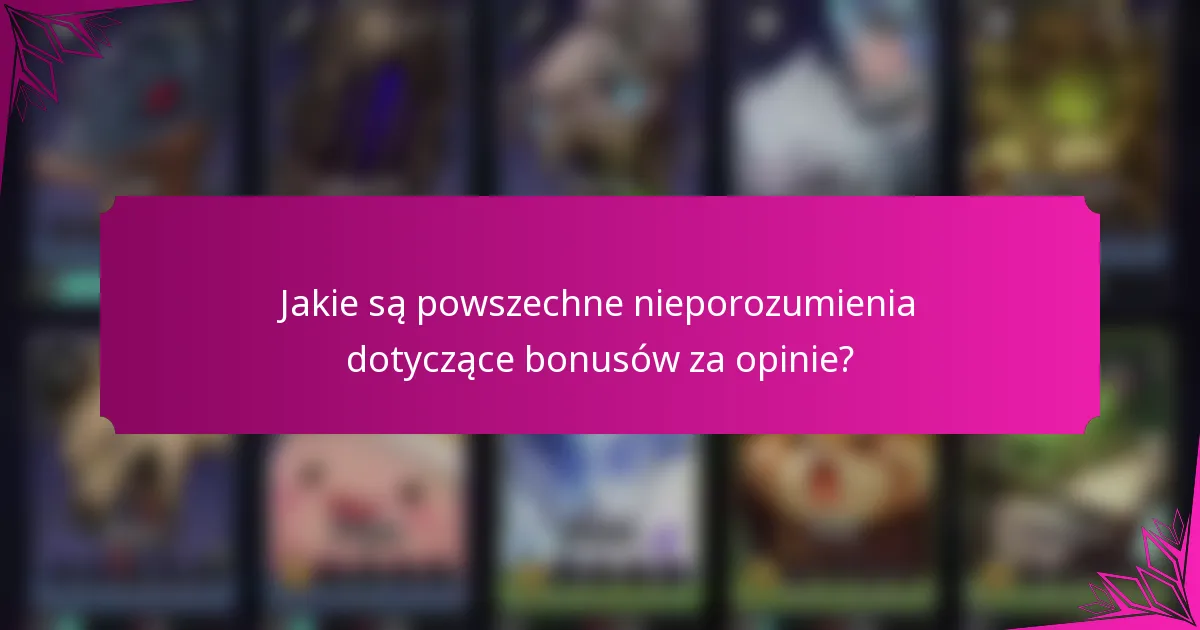 Jakie są powszechne nieporozumienia dotyczące bonusów za opinie?