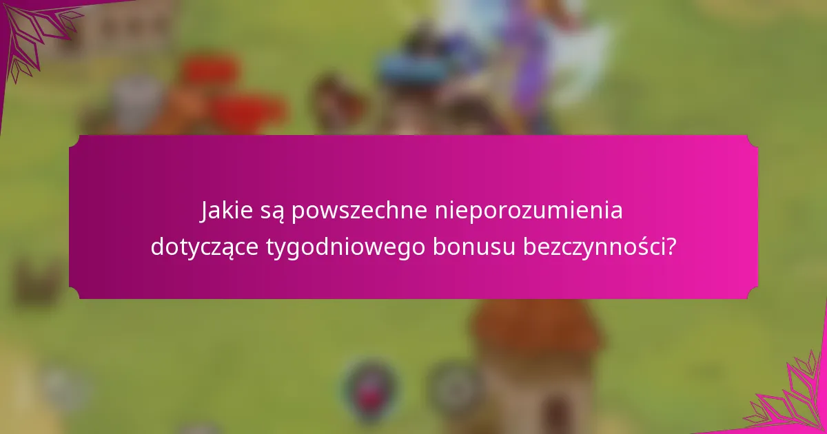 Jakie są powszechne nieporozumienia dotyczące tygodniowego bonusu bezczynności?