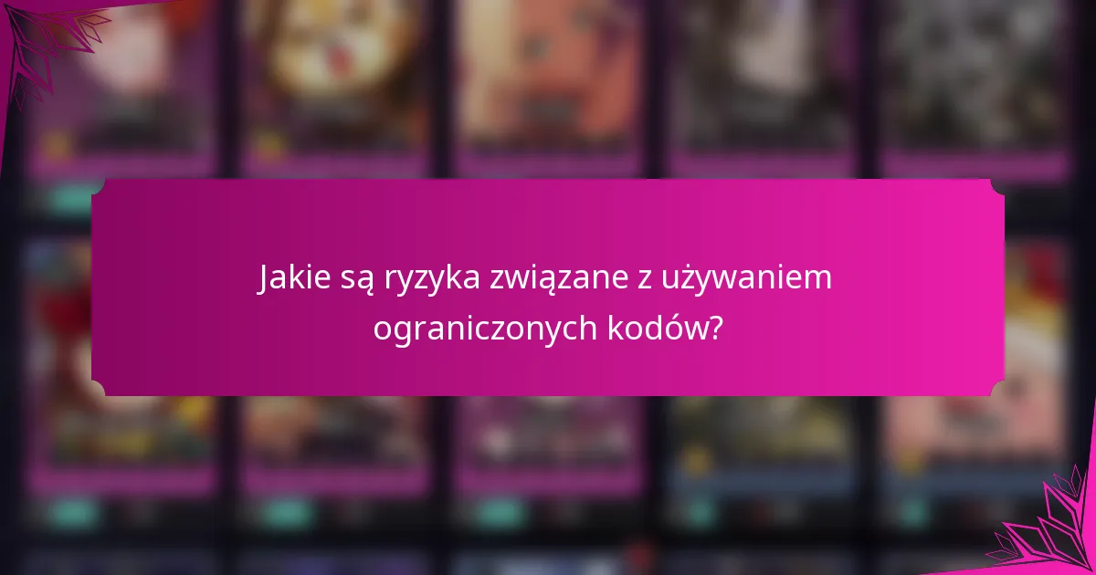 Jakie są ryzyka związane z używaniem ograniczonych kodów?