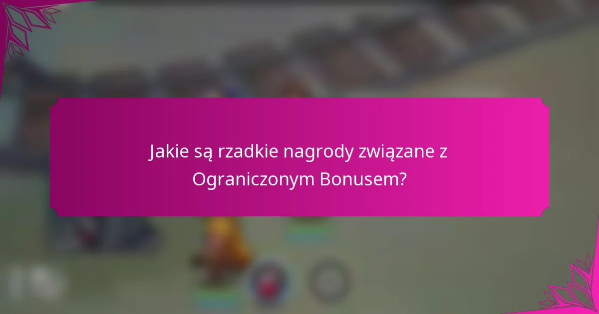 Jakie są rzadkie nagrody związane z Ograniczonym Bonusem?
