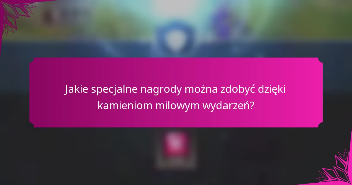 Jakie specjalne nagrody można zdobyć dzięki kamieniom milowym wydarzeń?