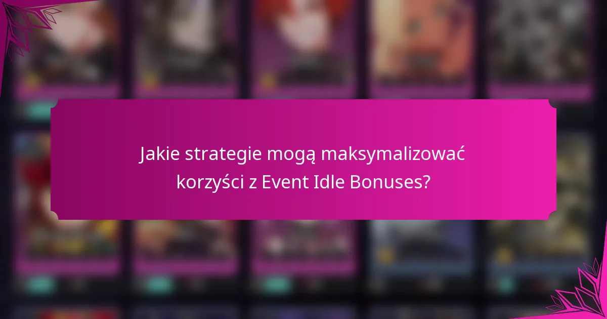 Jakie strategie mogą maksymalizować korzyści z Event Idle Bonuses?