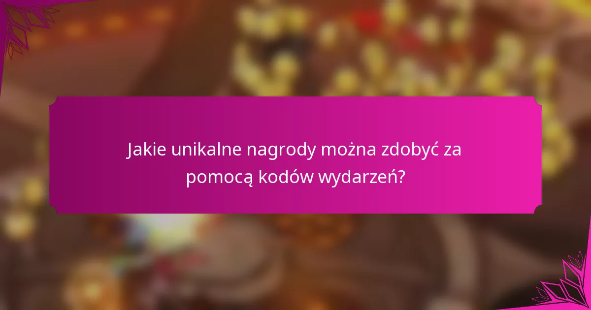Jakie unikalne nagrody można zdobyć za pomocą kodów wydarzeń?