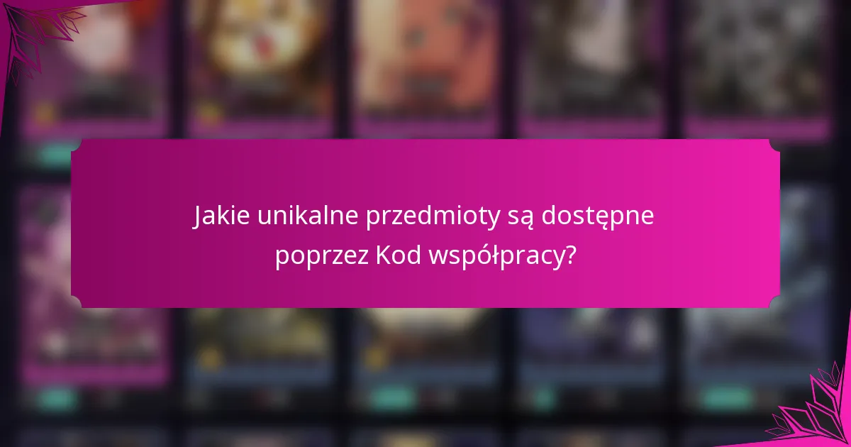 Jakie unikalne przedmioty są dostępne poprzez Kod współpracy?