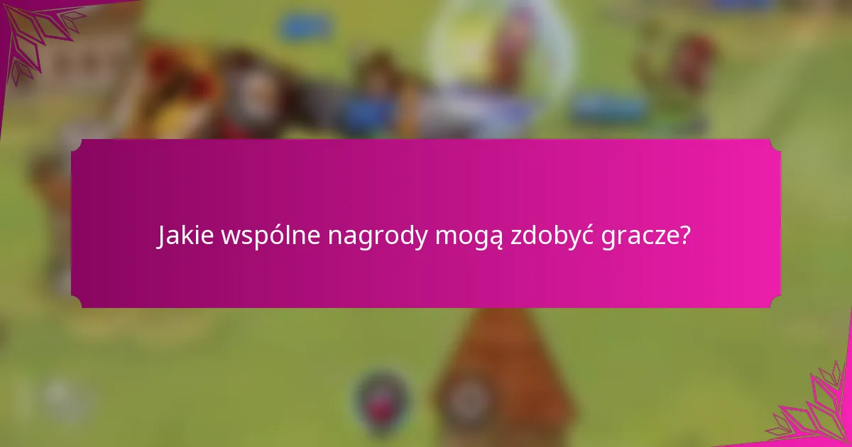 Jakie wspólne nagrody mogą zdobyć gracze?