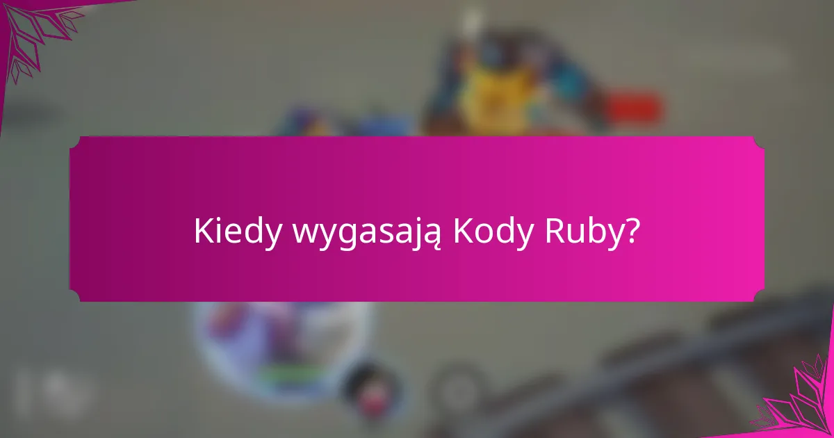 Kiedy wygasają Kody Ruby?