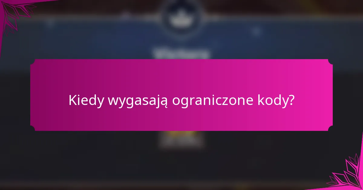 Kiedy wygasają ograniczone kody?