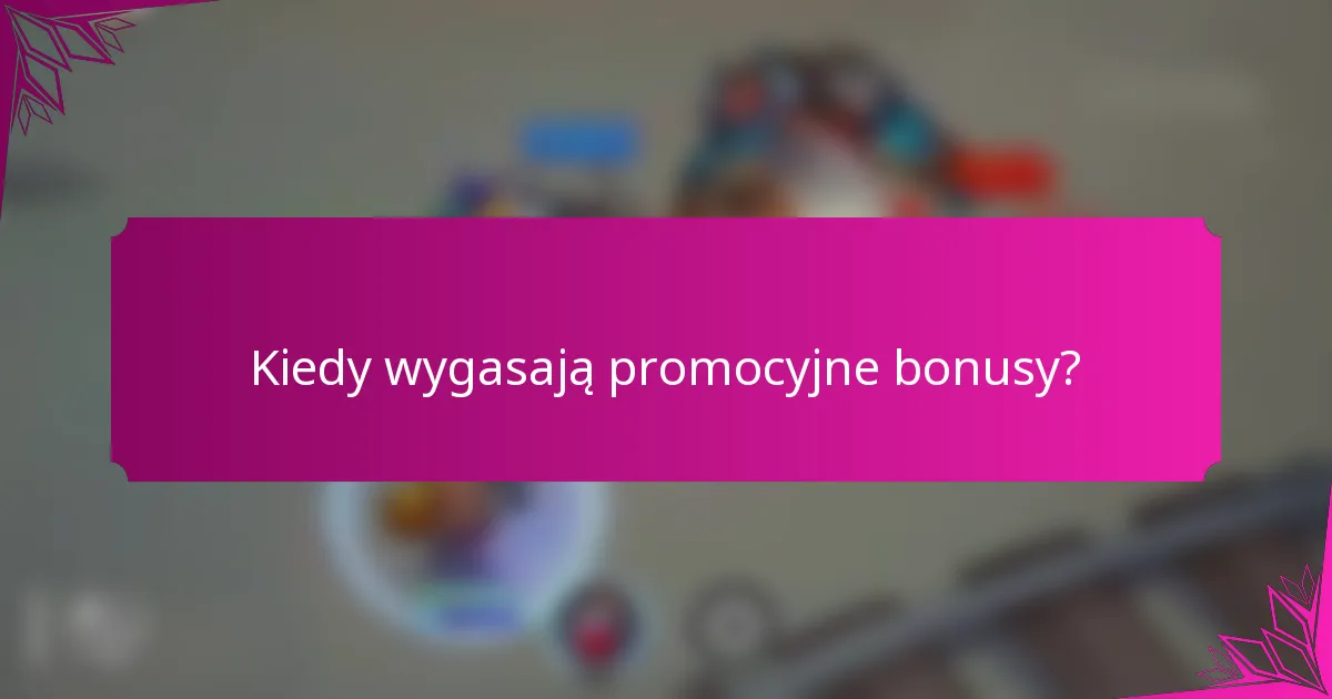 Kiedy wygasają promocyjne bonusy?