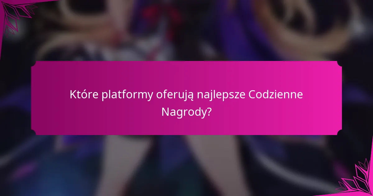Które platformy oferują najlepsze Codzienne Nagrody?