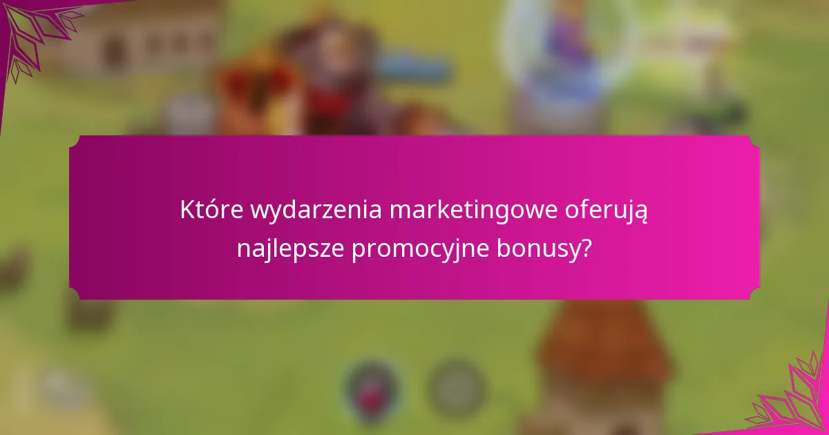 Które wydarzenia marketingowe oferują najlepsze promocyjne bonusy?